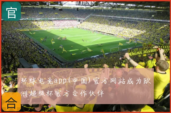环球电竞app(中国)官方网站成为欧洲超级杯官方合作伙伴