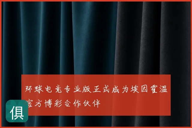 环球电竞专业版正式成为埃因霍温官方博彩合作伙伴