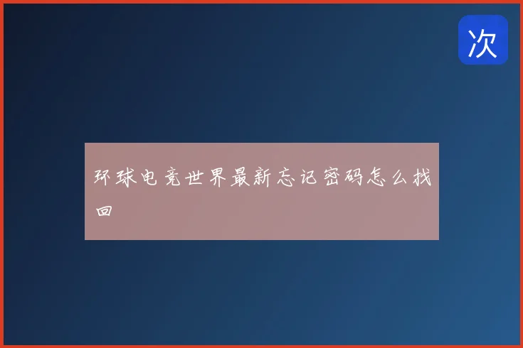 环球电竞世界最新忘记密码怎么找回