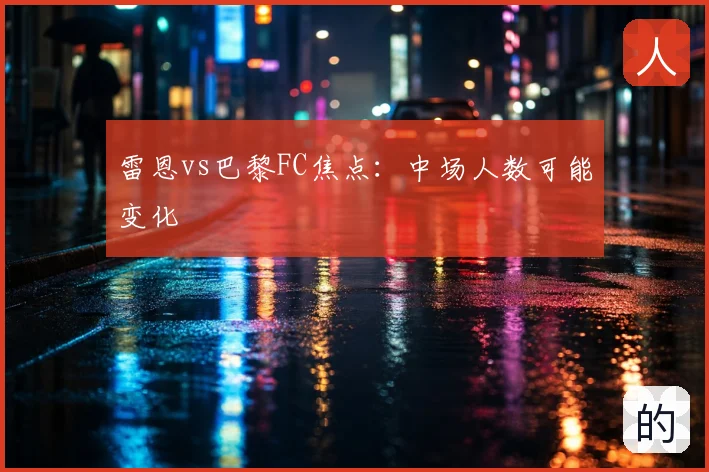 雷恩vs巴黎FC焦点：中场人数可能变化